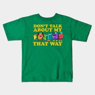 Don't Talk About My Friend That Way Kids T-Shirt
